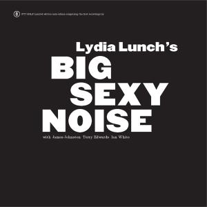 Big sexy noise : Lydia Lunch dans tes ratiches !