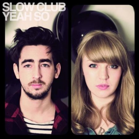 Slow club : à écouter, vite, vite !